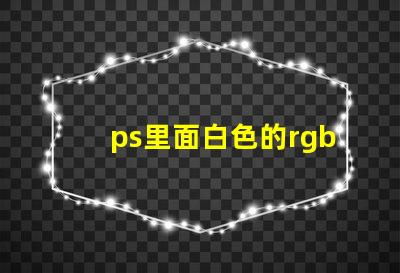ps里面白色的rgb值是什么 RGB是什么縮寫